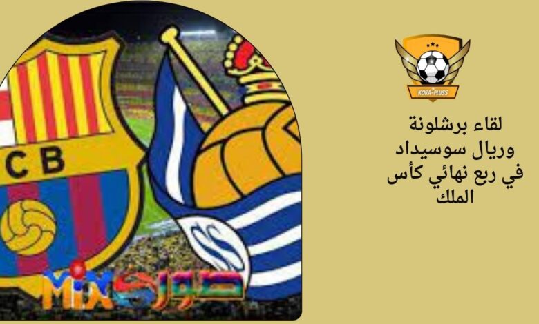 لقاء برشلونة وريال سوسيداد في ربع نهائي كأس الملك