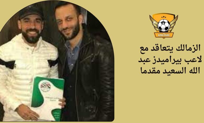 الزمالك يتعاقد مع لاعب بيراميدز عبد الله السعيد مقدما