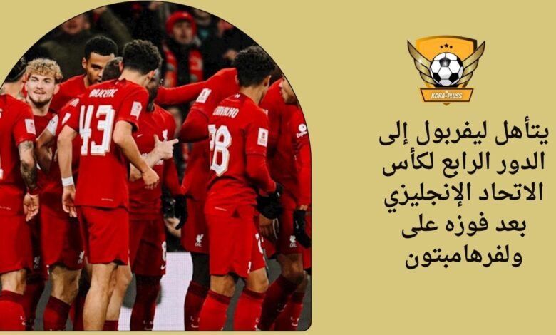 يتأهل ليفربول إلى الدور الرابع لكأس الاتحاد الإنجليزي بعد فوزه على ولفرهامبتون