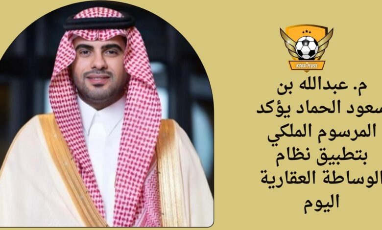 م. عبدالله بن سعود الحماد يؤكد المرسوم الملكي بتطبيق نظام الوساطة العقارية اليوم