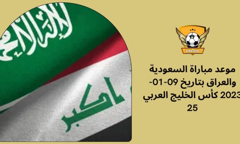 موعد مباراة السعودية والعراق بتاريخ 09-01-2023 كأس الخليج العربي 25