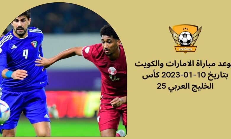 موعد مباراة الامارات والكويت بتاريخ 10-01-2023 كأس الخليج العربي 25