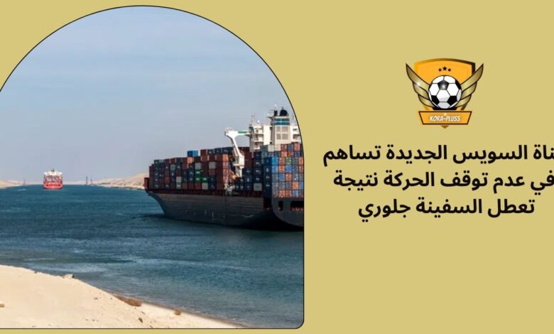 رئيس هيئة قناة السويس يكشف تفاصيل عملية قطر السفينة «جلوري»