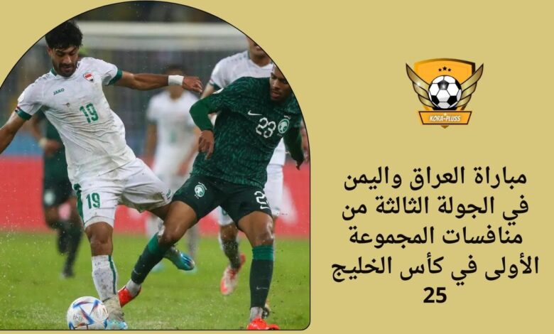 مباراة العراق واليمن في الجولة الثالثة من منافسات المجموعة الأولى في كأس الخليج 25