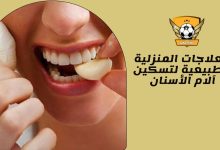 العلاجات المنزلية الطبيعية لتسكين آلام الأسنان
