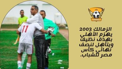 الزمالك 2003 يهزم الأهلي بهدف نظيف ويتأهل لنصف نهائي كأس مصر للشباب.