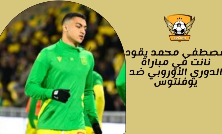 مصطفى محمد يقود نانت في مباراة الدوري الأوروبي ضد يوفنتوس