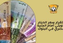 استقرار سعر الدينار الكويتي أمام الجنيه المصري في البنوك