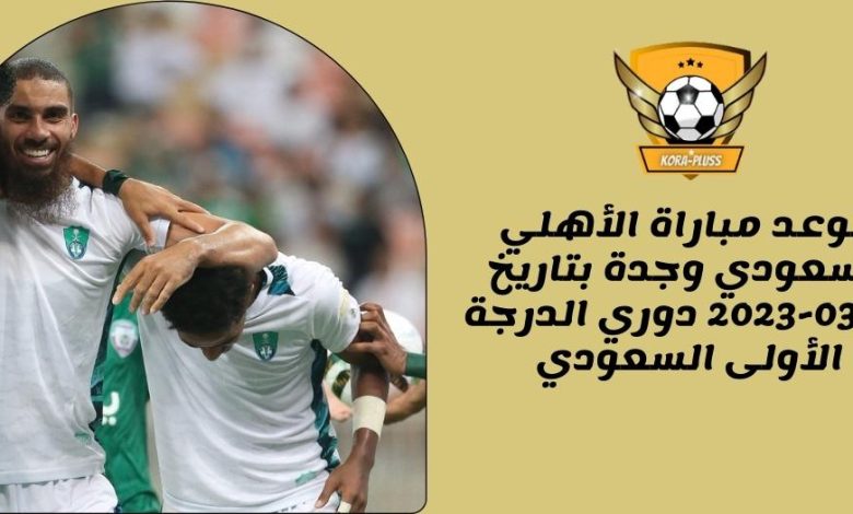 موعد مباراة الأهلي السعودي وجدة بتاريخ 01-03-2023 دوري الدرجة الأولى السعودي