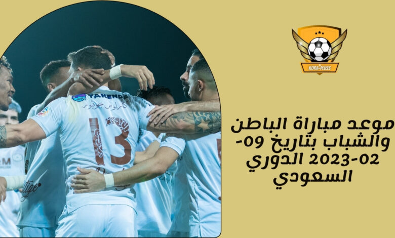 موعد مباراة الباطن والشباب بتاريخ 09-02-2023 الدوري السعودي