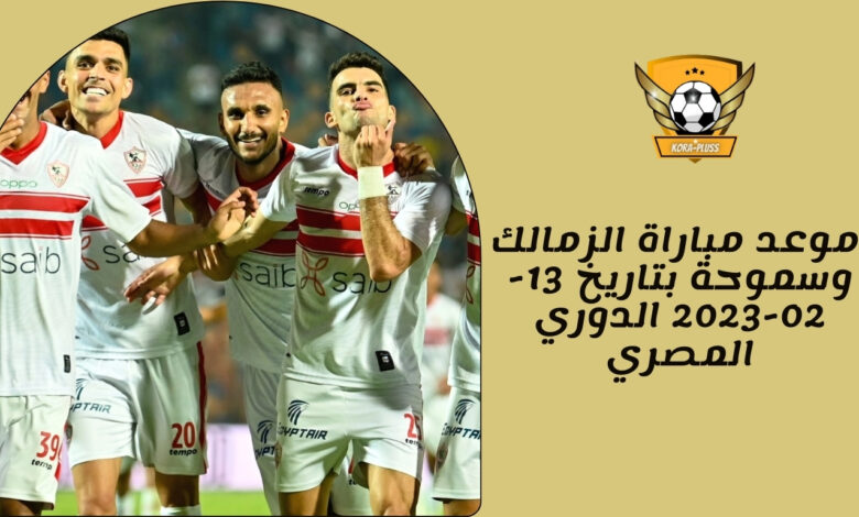 موعد مباراة الزمالك وسموحة بتاريخ 13-02-2023 الدوري المصري