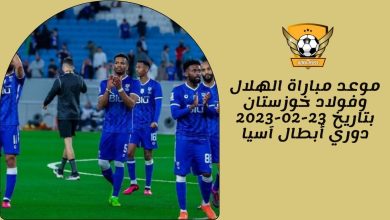 موعد مباراة الهلال وفولاد خوزستان بتاريخ 23-02-2023 دوري أبطال آسيا