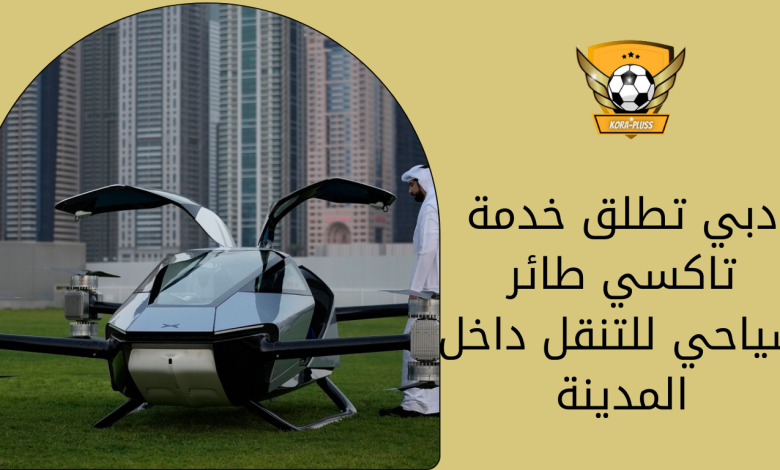 دبي تطلق خدمة تاكسي طائر سياحي للتنقل داخل المدينة