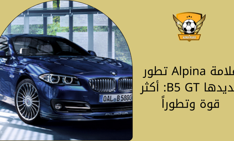 علامة Alpina تطور جديدها B5 GT أكثر قوة وتطوراً