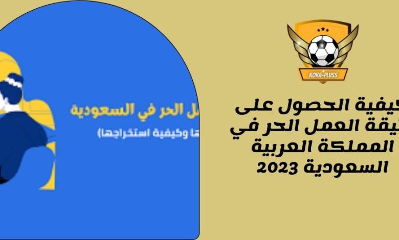 كيفية الحصول على وثيقة العمل الحر في المملكة العربية السعودية 2023