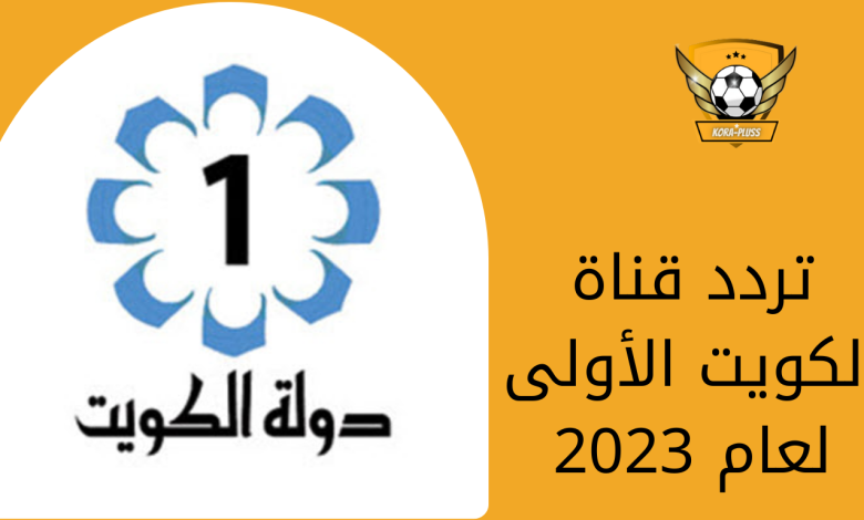 تردد قناة الكويت الأولى لعام 2023