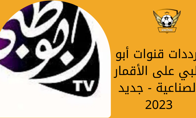 ترددات قنوات أبو ظبي على الأقمار الصناعية - جديد 2023