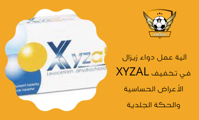 آلية عمل دواء زيزال XYZAL في تخفيف الأعراض الحساسية والحكة الجلدية
