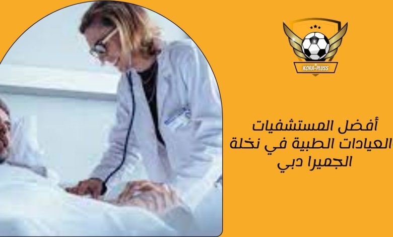 أفضل المستشفيات والعيادات الطبية في نخلة جميرا بدبي