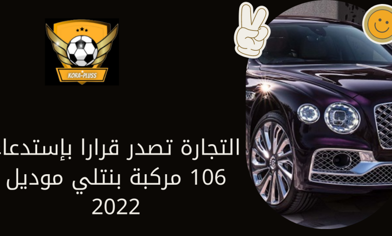 التجارة تصدر قرارا بإستدعاء 106 مركبة بنتلي موديل 2022