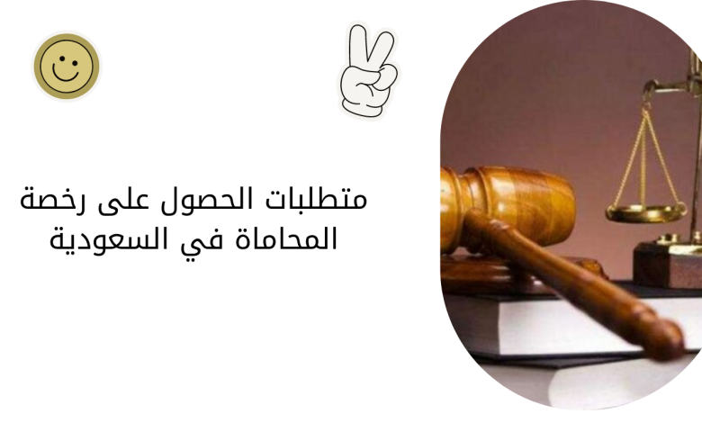 متطلبات الحصول على رخصة المحاماة في السعودية
