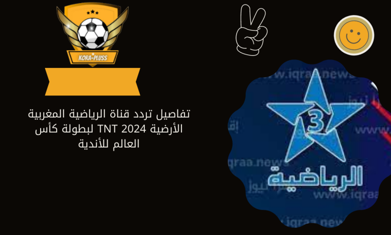 تفاصيل تردد قناة الرياضية المغربية الأرضية TNT 2024 لبطولة كأس العالم للأندية
